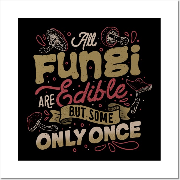 All Fungi Are Edible But Some Only Once by Tobe Fonseca Wall Art by Tobe_Fonseca